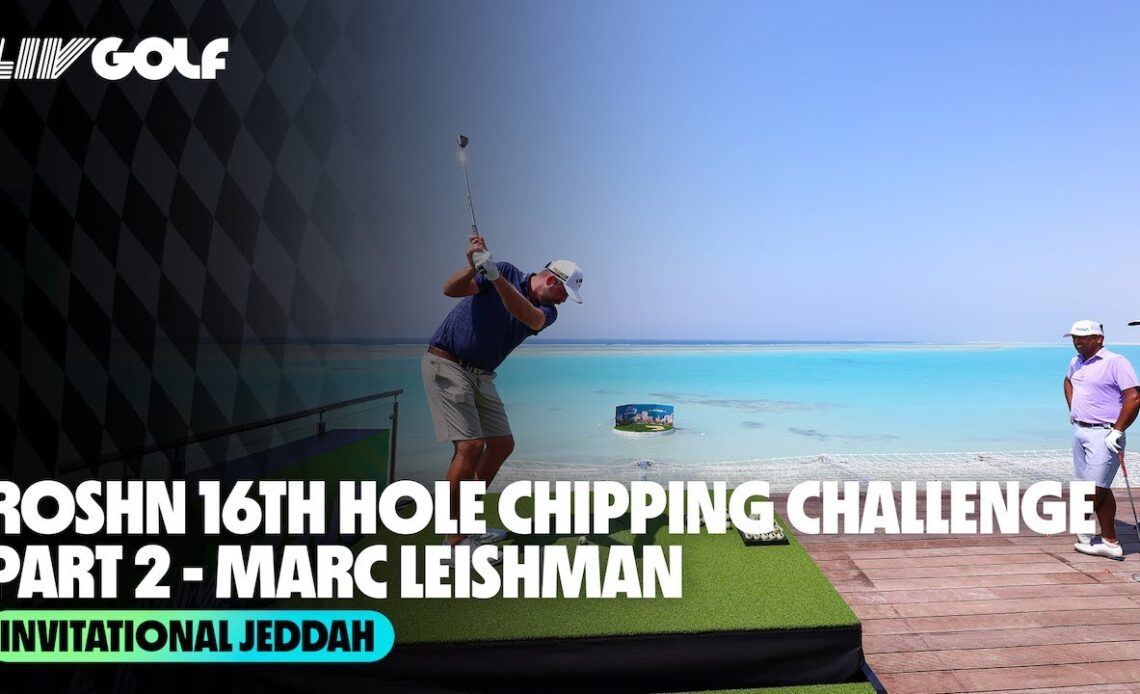 16th Hole Chipping Challenge Presented by ROSHN | Part 2 - Marc Leishman | Invitational Jeddah