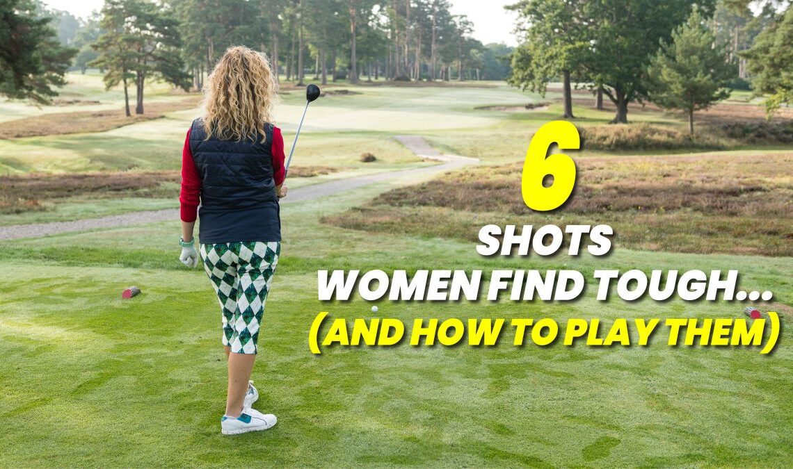 6 Shots Women Find Tough... And How To Play Them