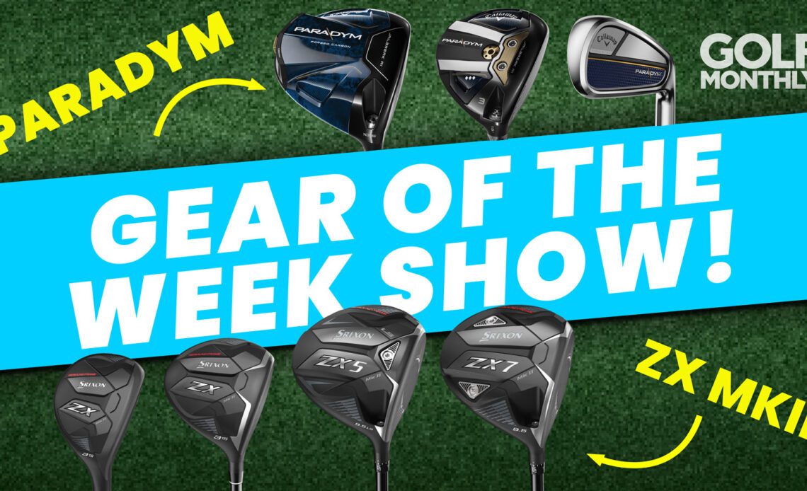 Gear Of The Week Show: Callaway Paradym And Srixon ZX MKII Launches