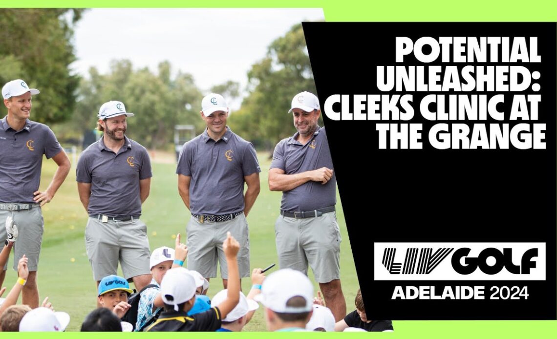 Potential Unleashed: Cleeks Clinic At The Grange | LIV Golf Adelaide